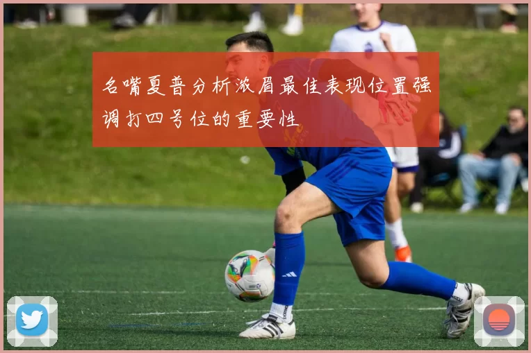 名嘴夏普分析浓眉最佳表现位置强调打四号位的重要性