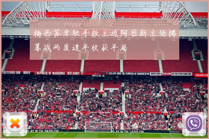 梅西苏牙联手救主迈阿密新主场揭幕战两度追平收获平局